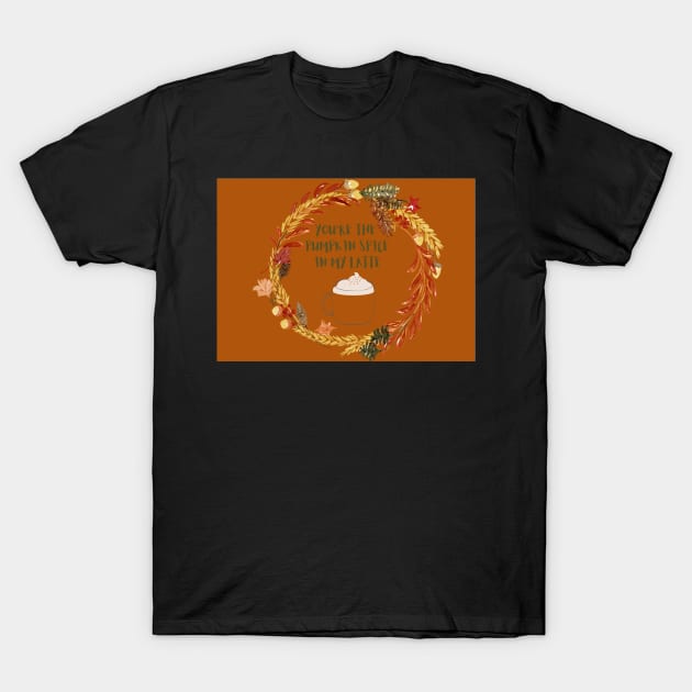 You are the pumpkin spice in my latte T-Shirt by Foxydream